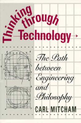 Thinking through Technology: The Path between Engineering and Philosophy
