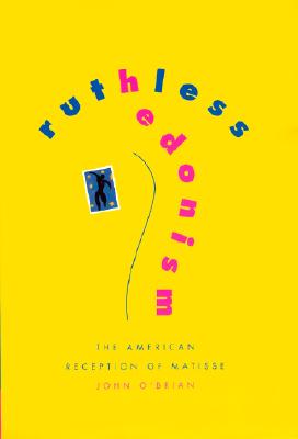 Ruthless Hedonism: The American Reception of Matisse