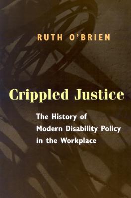 Crippled Justice: The History of Modern Disability Policy in the Workplace
