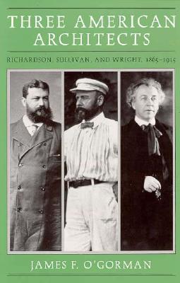 Three American Architects: Richardson, Sullivan, and Wright, 1865-1915