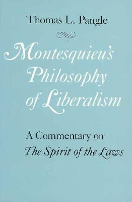 Montesquieu's Philosophy of Liberalism: A Commentary on The Spirit of the Laws