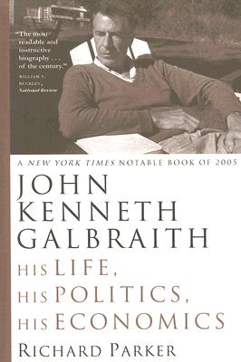 John Kenneth Galbraith: His Life, His Politics, His Economics
