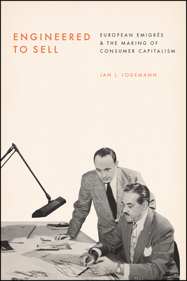Engineered to Sell: European migrs and the Making of Consumer Capitalism