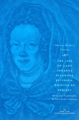 The Life of Lady Johanna Eleonora Petersen, Written by Herself: Pietism and Women's Autobiography in Seventeenth-Century Germany (The Other Voice in Early Modern Europe)