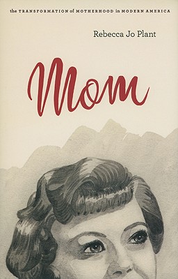 Mom: The Transformation of Motherhood in Modern America