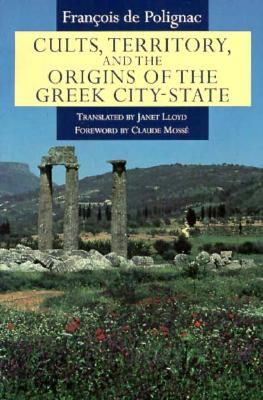 Cults, Territory, and the Origins of the Greek City-State