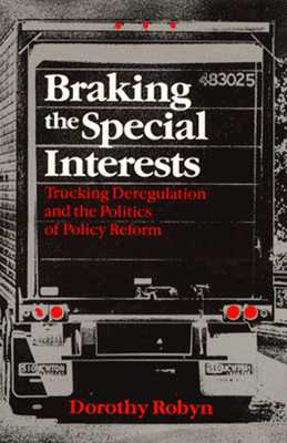 Image for Braking the Special Interests: Trucking Deregulation and the Politics of Policy Reform