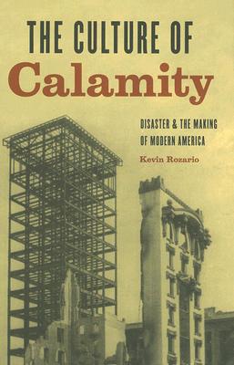 The Culture of Calamity: Disaster and the Making of Modern America