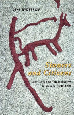 Sinners and Citizens: Bestiality and Homosexuality in Sweden, 1880-1950 (The Chicago Series on Sexuality, History, and Society)