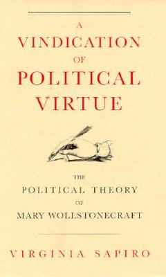 A Vindication of Political Virtue: The Political Theory of Mary Wollstonecraft