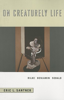 Image for On Creaturely Life: Rilke, Benjamin, Sebald On Creaturely Life: Rilke, Benjamin, Sebald