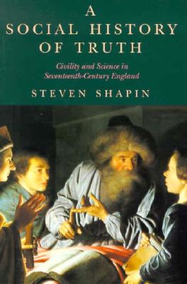 A Social History of Truth: Civility and Science in Seventeenth-Century England (Science and Its Conceptual Foundations series)