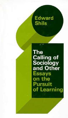 The Selected Papers of Edward Shils, Volume 3: The Calling of Sociology and Other Essays on the Pursuit of Learning (His Selected Papers of Edward Shils ; V. 3)