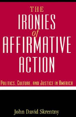 The Ironies of Affirmative Action: Politics, Culture, and Justice in America (Morality and Society)