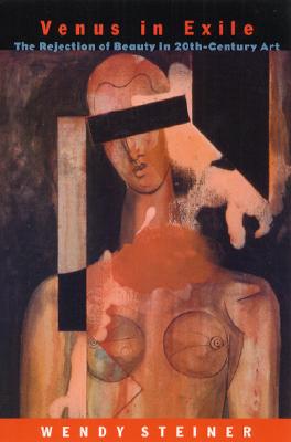 Venus in Exile: The Rejection of Beauty in Twentieth-Century Art