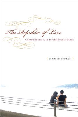 The Republic of Love: Cultural Intimacy in Turkish Popular Music (Chicago Studies in Ethnomusicology)
