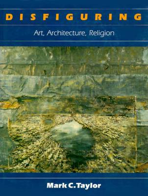 DISFIGURING: ART, ARCHITECTURE, RELIGION (RELIGION AND POSTMODERNISM SERIES)
