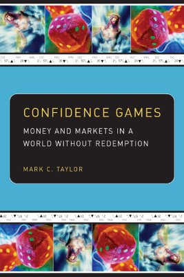 Confidence Games: Money and Markets in a World Without Redemption (Religion & Postmodernism) Taylor, Mark C