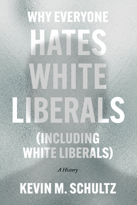 Image for Why Everyone Hates White Liberals (Including White Liberals): A History Why Everyone Hates White Liberals (Including White Liberals): A History