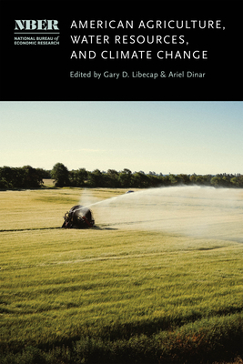 American Agriculture, Water Resources, and Climate Change (National Bureau of Economic Research Conference Report)