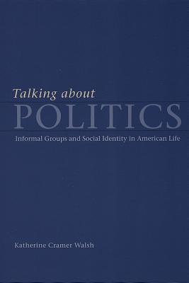 Talking about Politics: Informal Groups and Social Identity in American Life (Studies in Communication, Media, and Public Opinion)