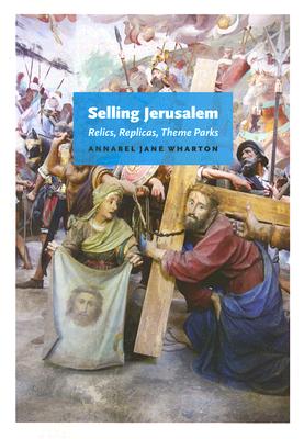 Selling Jerusalem: Relics, Replicas, Theme Parks