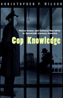 Cop Knowledge: Police Power and Cultural Narrative in Twentieth-Century America