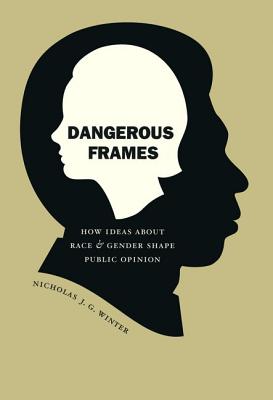 Dangerous Frames: How Ideas about Race and Gender Shape Public Opinion (Studies in Communication, Media, and Public Opinion)