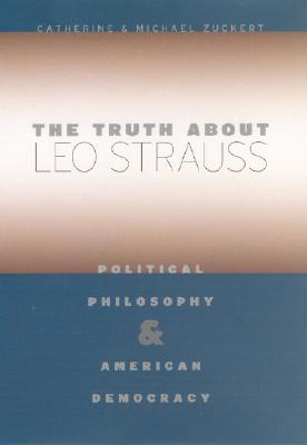 The Truth about Leo Strauss Political Philosophy and American Democracy