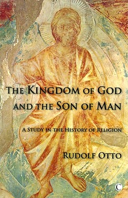 The Kingdom of God and the Son of Man: A Study in the History of Religions Otto, Rudolf