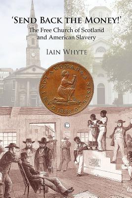 Send Back the Money!: The Free Church of Scotland and American Slavery Whyte, Iain