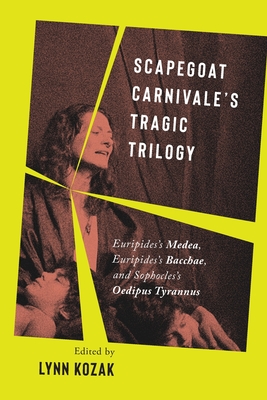 Scapegoat Carnivales Tragic Trilogy: Euripidess Medea, Euripidess Bacchae, and Sophocless Oedipus Tyrannus