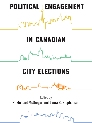 Political Engagement in Canadian City Elections (McGill-Queen's Studies in Urban Governance)