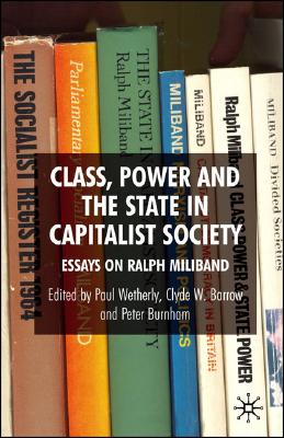 Class, Power and the State in Capitalist Society: Essays on Ralph Miliband