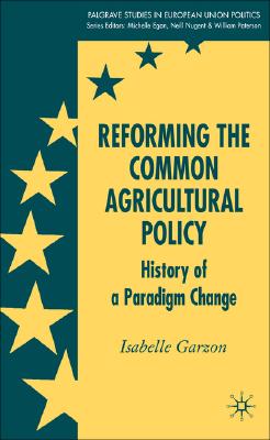 Reforming the Common Agricultural Policy: History of a Paradigm Change (Palgrave Studies in European Union Politics)