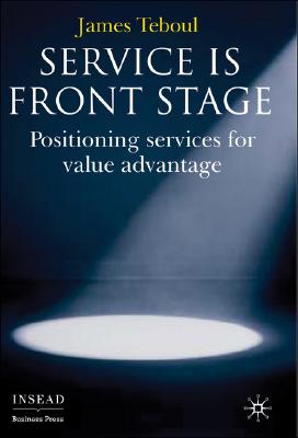 Service is Front Stage: Positioning Services for Value Advantage (INSEAD Business Press)