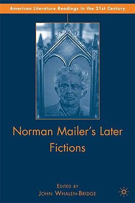Norman Mailer's Later Fictions: Ancient Evenings through Castle in the Forest (American Literature Readings in the 21st Century)