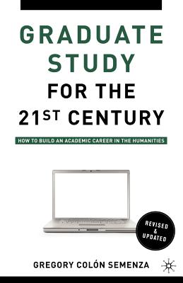 Graduate Study for the Twenty-First Century: How to Build an Academic Career in the Humanities