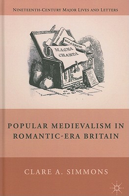 Popular Medievalism in Romantic-Era Britain (Nineteenth-Century Major Lives and Letters)