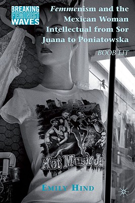 Femmenism and the Mexican Woman Intellectual from Sor Juana to Poniatowska: Boob Lit (Breaking Feminist Waves)