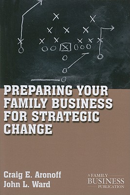 Preparing Your Family Business for Strategic Change (A Family Business Publication)