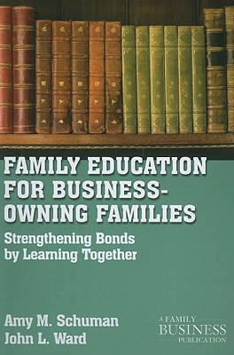 Family Education For Business-Owning Families: Strengthening Bonds By Learning Together (A Family Business Publication)