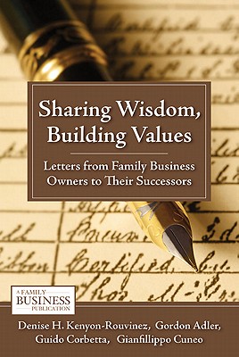 Sharing Wisdom, Building Values: Letters from Family Business Owners to Their Successors (A Family Business Publication)