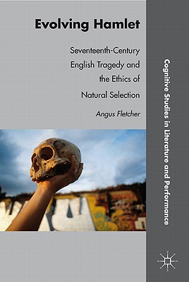 Evolving Hamlet: Seventeenth-Century English Tragedy and the Ethics of Natural Selection (Cognitive Studies in Literature and Performance) [Hardcover] Fletcher, A.