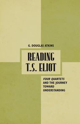 Reading T. S. Eliot: Four Quartets and the Journey towards Understanding