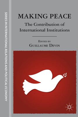 Making Peace: The Contribution of International Institutions (The Sciences Po Series in International Relations and Political Economy)