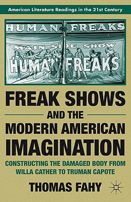 Freak Shows and the Modern American Imagination (American Literature Readings in the 21st Century)