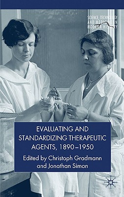 Evaluating and Standardizing Therapeutic Agents, 1890-1950 (Science, Technology and Medicine in Modern History)