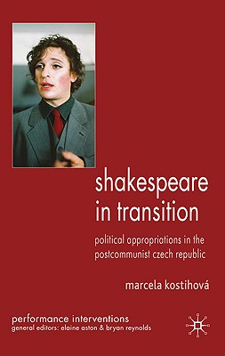 Shakespeare in Transition: Political Appropriations in the Postcommunist Czech Republic (Performance Interventions)