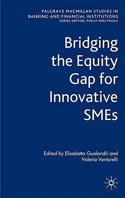 Bridging the Equity Gap for Innovative SMEs (Palgrave Macmillan Studies in Banking and Financial Institutions)